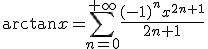 \arctan x=\sum_{n=0}^{+\infty}\frac{(-1)^nx^{2n+1}}{2n+1}